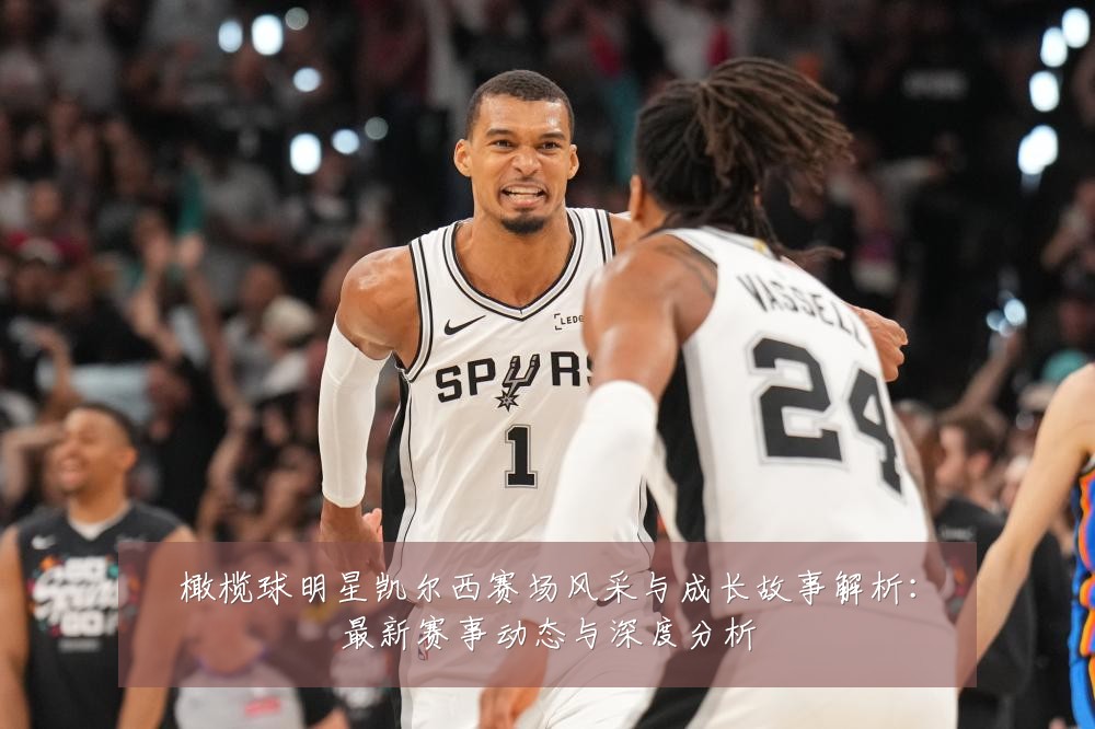 橄榄球明星凯尔西赛场风采与成长故事解析:最新赛事动态与深度分析